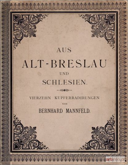 MANNFELD K.J. Bernhard | Aus Alt-Breslau und Schlesien : vierzehn Kupferradirungen nach der Natur aufgenommen von ... Oppeln 1891,